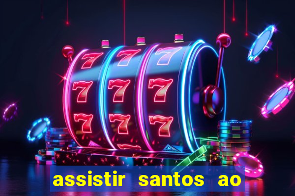 assistir santos ao vivo futemax